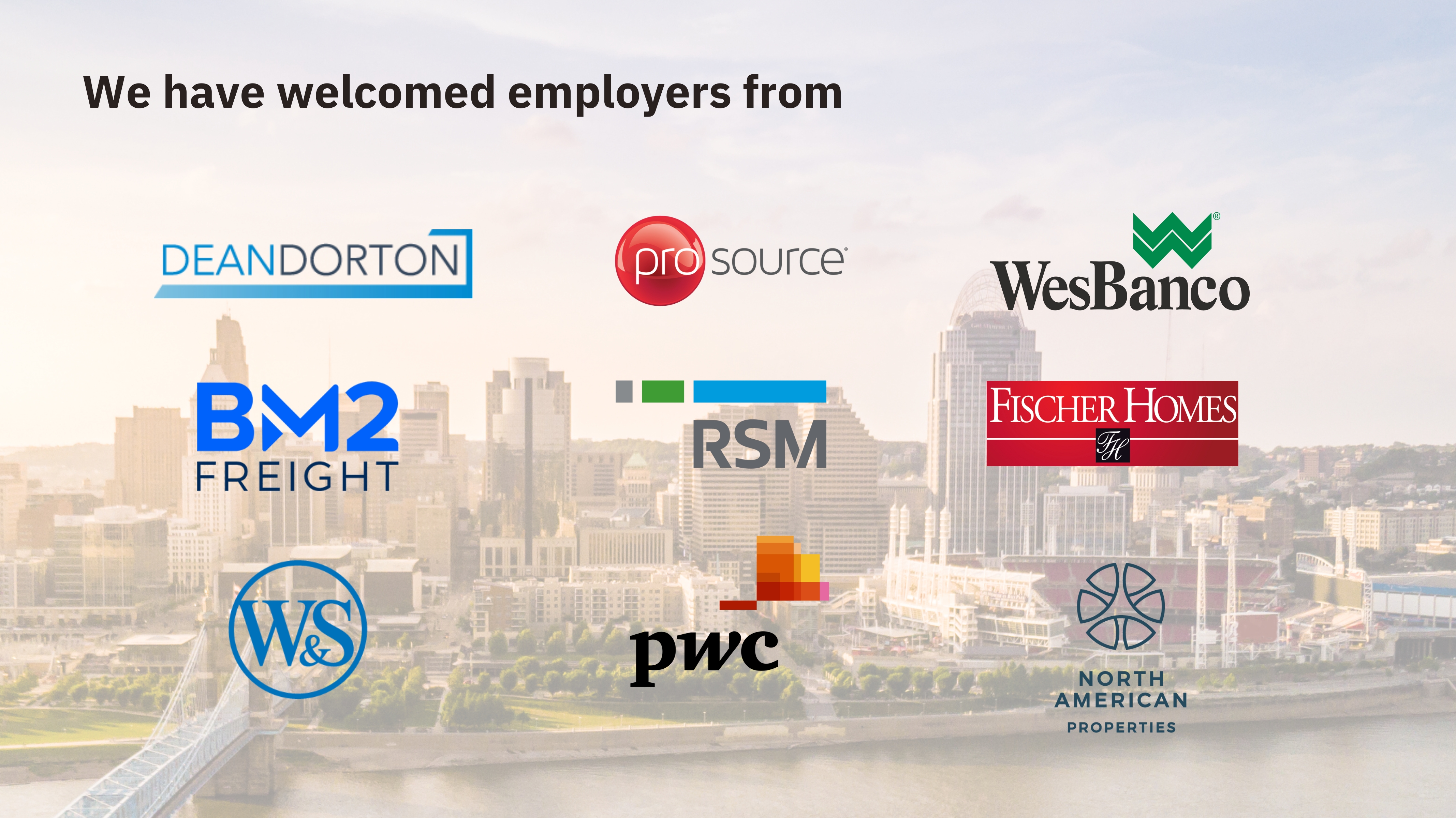 Employers We have welcomed employers from Dean Dorton, ProSource, WesBanco, BM2 Freight, RSM, Fischer Homes, W&S, pwc, North American and more!